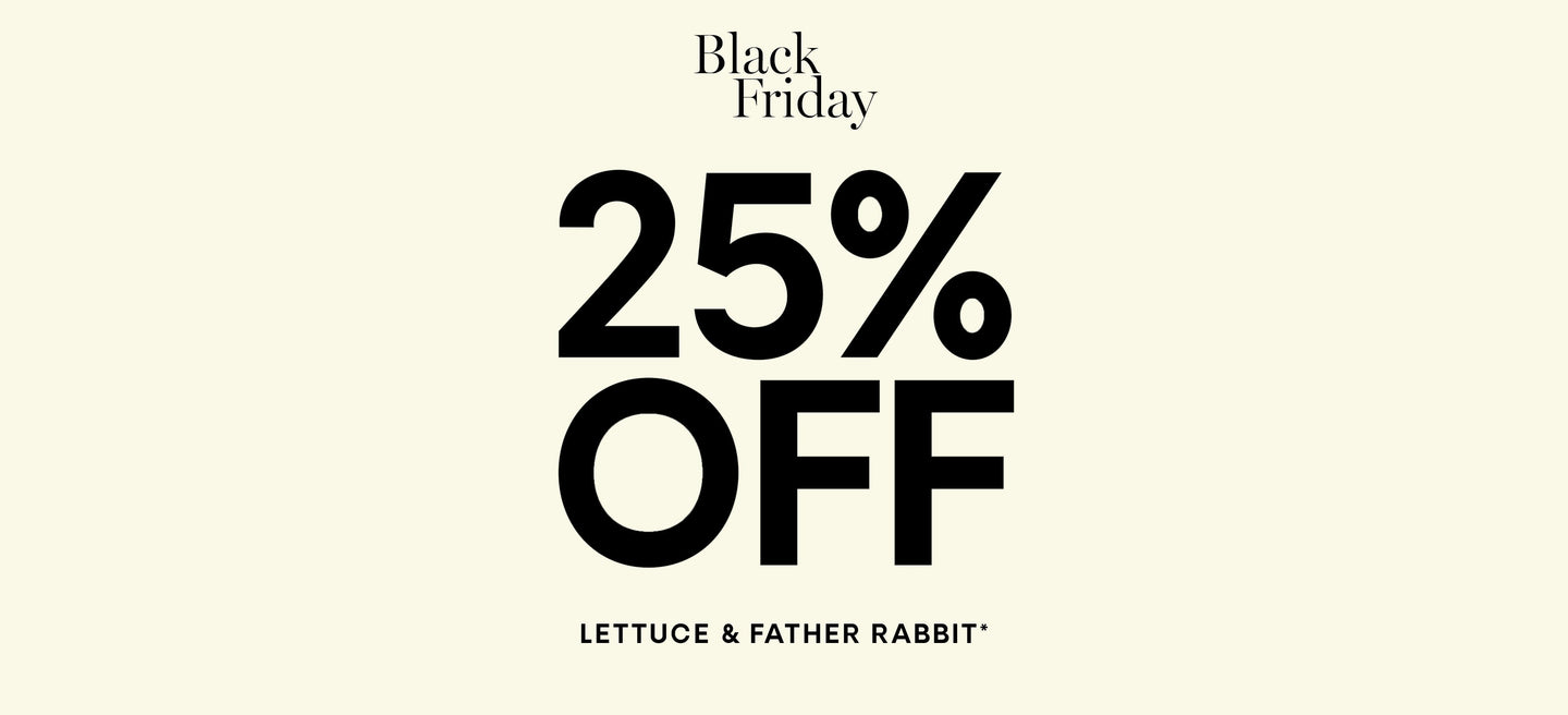 25% Off Lettuce & Father Rabbit*