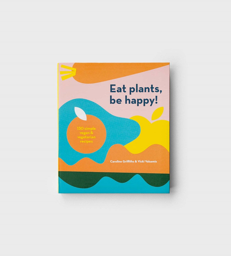 Eat Plants, Be Happy! | by by Caroline Griffiths and Vicki Valsamis